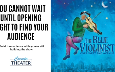You Cannot Wait Until Opening Night to Find Your Audience